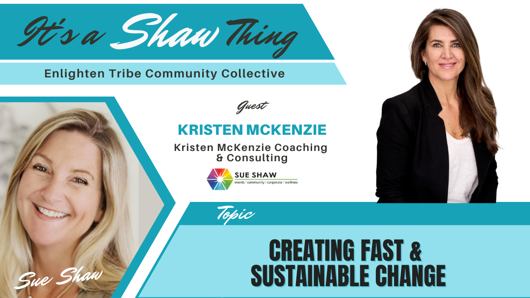 Creating Fast & Sustainable Change ~ Kristen McKenzie