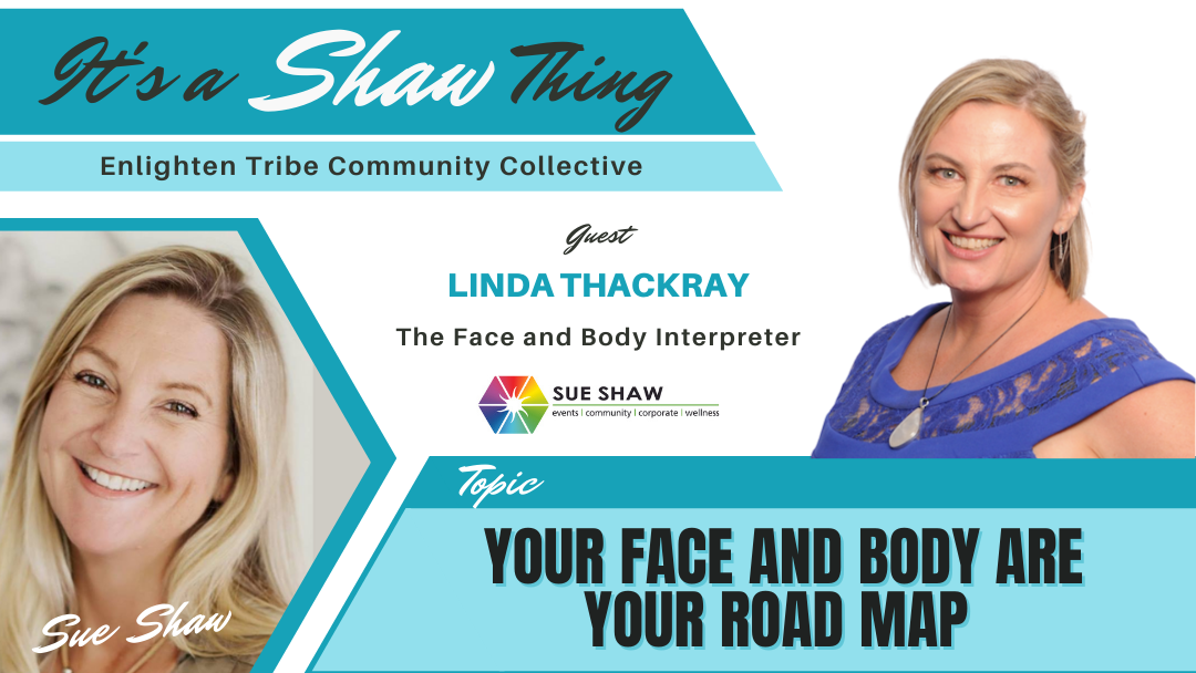 Your Face and Your Body are Your Roadmap ~ Linda Thackray