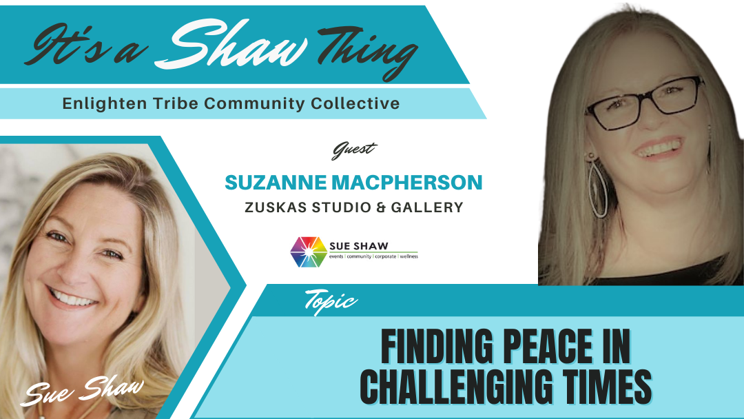 Finding Peace in Challenging Times ~ Suzanne MacPherson